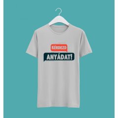 Kérdezd anyádat póló