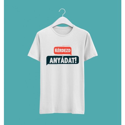 Kérdezd anyádat póló